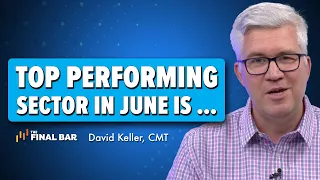 The Top Performing Sector in June 2023 Is... | David Keller, CMT | The Final Bar (06.23.23)