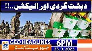 Geo News Headlines 6 PM | 𝐄𝐥𝐞𝐜𝐭𝐢𝐨𝐧 𝐜𝐨𝐦𝐦𝐢𝐬𝐬𝐢𝐨𝐧 | 23 March 2023