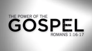 [10.14.12] The Power Of The Gospel [Romans 1:16-17]