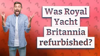 Was Royal Yacht Britannia refurbished?