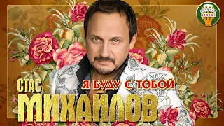 СТАС МИХАЙЛОВ ✮ Я БУДУ С ТОБОЙ ✮ ЛУЧШИЕ ПЕСНИ ✮ ЛЮБИМЫЕ ХИТЫ ✮