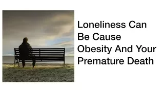 Loneliness Can Be Cause Of Obesity And Your Premature Death