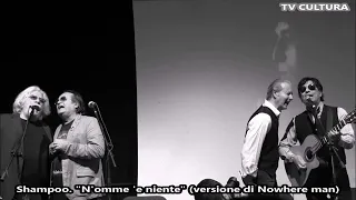 Shampoo.  "N'omme 'e niente"  (versione di Nowhere man) LIVE !