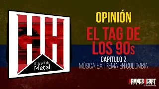 El Tag de los 90s - Parte 2 (Metal en Colombia)