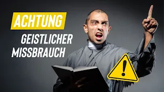 ACHTUNG: Geistlicher Missbrauch! - Wie er sich heute zeigt und wie man damit umgehen kann