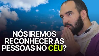 RECONHECEREMOS AMIGOS E PARENTES NO CÉU? | Pe. Gabriel Vila Verde