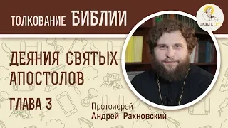 Деяния святых апостолов. Глава 3. Протоиерей Андрей Рахновский. Новый Завет