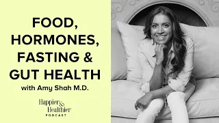 Food, Hormones Fasting & Gut Health With Dr. Amy Shah