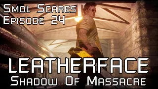 Smol Scares Episode 24 | Leatherface - Shadow of Massacre | Stefano Cagnani | Gameplay