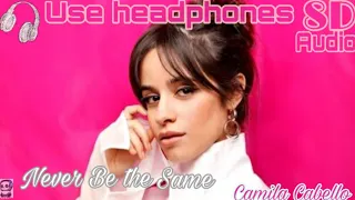 Camila Cabello - Never Be the Same | 8D Audio | Song