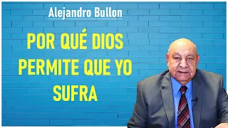 Alejandro Bullon -  Por qué Dios permite que yo sufra