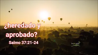 ¿HEREDADO Y APROBADO? Salmo 37:22-23