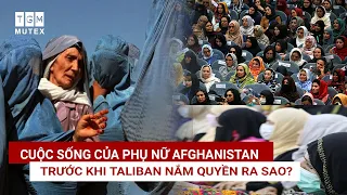 Cuộc sống của phụ nữ Afghanistan trước khi Taliban nắm quyền ra sao? I TGM Mutex