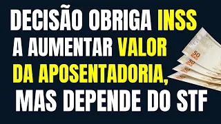 DECISÃO OBRIGA INSS A AUMENTAR VALOR DA RENDA MENSAL DA APOSENTADORIA, MAS DEPENDE DO STF