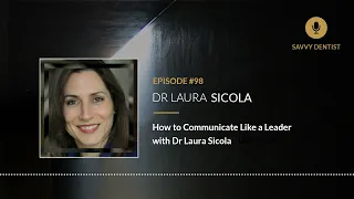 How to Communicate Like a Leader with Dr Laura Sicola | Savvy Dentist Podcast Ep. 98