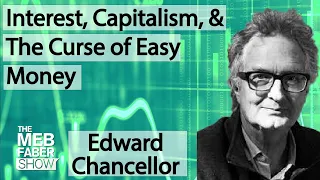Edward Chancellor – Interest, Capitalism, & The Curse of Easy Money