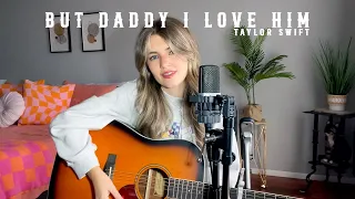 But Daddy I Love Him - Taylor Swift (Acoustic Cover)