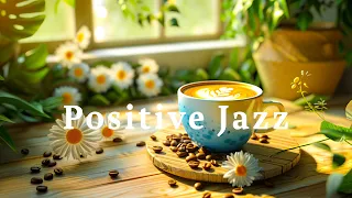 Positive Mood Jazz ☕ Mellow & Relaxing Jazz Music for an exciting day