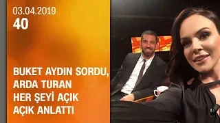 Buket Aydın 40'ta sordu, Arda Turan her şeyi açık açık anlattı - 03.04.2019 Çarşamba