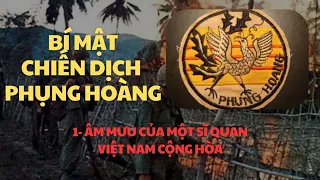 1 | BÍ MẬT CHIẾN DỊCH PHỤNG HOÀNG | ÂM MƯU CỦA MỘT SĨ QUAN SÀI GÒN ĐƯỢC CIA HẬU THUẪN