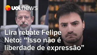 Arthur Lira diz que Felipe Neto confundiu liberdade de expressão com direito de ofender e difamar