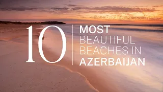 [2023] We ranked Azerbaijan's Top 10 beaches: From hidden gems to world-famous shores