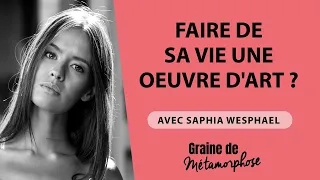 #57 Saphia Wesphael : Faire de sa vie une oeuvre d'art ?