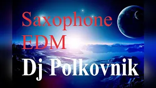 Dj Polkovnik - Saxophone - EDM, Bass, Trance,  House, Club House (Премьера трека, апрель 2020)