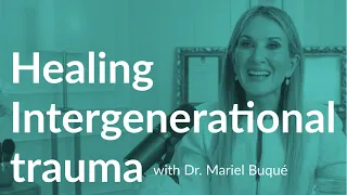 How to heal intergenerational trauma with Dr. Mariel Buqué