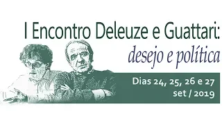 I Encontro Deleuze e Guattari: desejo e política (Mesa: Política 16h)