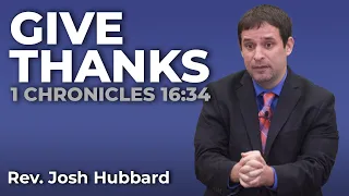 Give Thanks (1 Chronicles 16:34) | Rev. Josh Hubbard