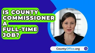 Is County Commissioner A Full-Time Job? - CountyOffice.org