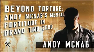 Beyond Torture: Andy McNab's Mental Fortitude in Bravo Two Zero