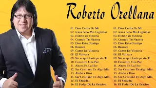 LA MEJOR MÚSICA CRISTIANA CON ROBERTO ORELLANA - ROBERTO ORELLANA SUS MEJORES ÉXITOS CRISTIANOS 2024