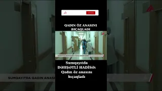 Sumqayıtda DƏHŞƏTLİ HADİSƏ: Qadın öz anasını bıçaqladı  #Shorts