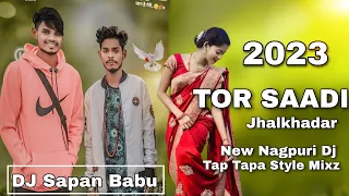 Tor Saadi jhalakdaar Tap Tapa Style Mixz __ New Nagpuri Dj 2023 __ Dj Sapan Babu