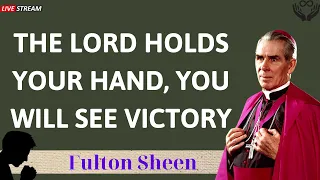 THE LORD HOLDS YOUR HAND, YOU WILL SEE VICTORY - Father Fulton Sheen