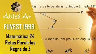 Simples CLÁSSICO FUVEST 1996 - Matemática 24 - Retas Paralelas, Regra do Z - 1fase2dia - Aulas A+