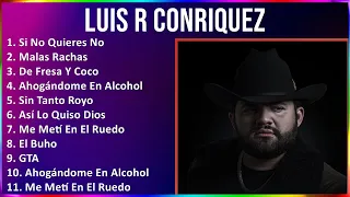 Luis R Conriquez 2024 MIX Las Mejores Canciones - Si No Quieres No, Malas Rachas, De Fresa Y Coc...