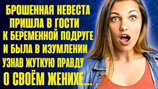 Брошенная невеста пришла в гости к беременной подруге и узнала правду о бывшем женихе. Оказалась...