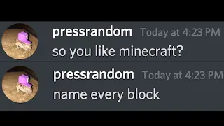 "oh so you like minecraft? name everything”