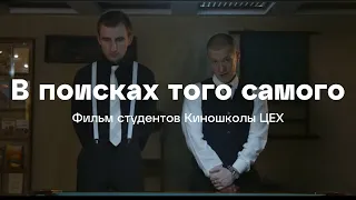 «В поисках того самого, короткометражный фильм студентов Киношколы ЦЕХ