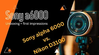 Sony a6000 unboxing + first impressions (Nikon D3100 vs Sony Alpha 6000)