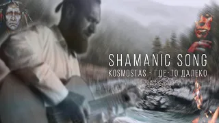 Kosmostas - ГДЕ-ТО ДАЛЕКО (Песня шамана, Шаманская музыка) // Сольный проект Станислава Казакова