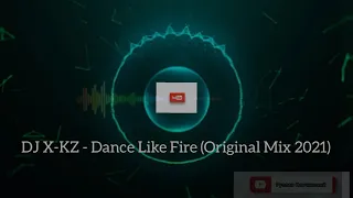 DJ X-KZ - Like Fire (Original DANCE Mix 2021)