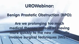UROWebinar: Benign Prostatic Obstruction BPO: to prolong medical therapy or to move to MIST?