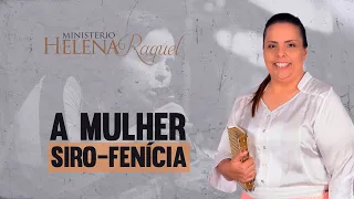 Pastora Helena Raquel - A Mulher Siro Fenícia