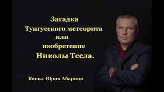 Загадка Тунгусского метеорита или изобретение Николы Тесла.