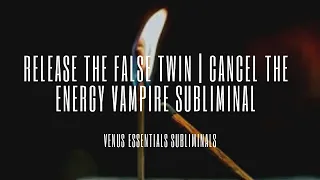 🔒 Release the False Twin 🔒| Cancel Energy Vampire (Reframe) Subliminal