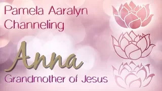 Pamela Aaralyn Channeling Anna, Grandmother of Jesus